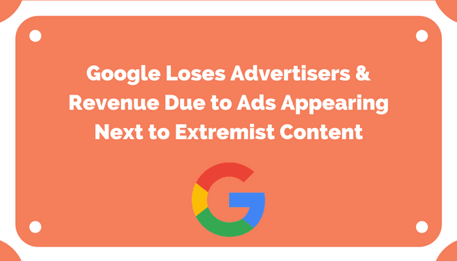 Google Loses Advertisers & Revenue Due to Ads Appearing Next to Extremist Content